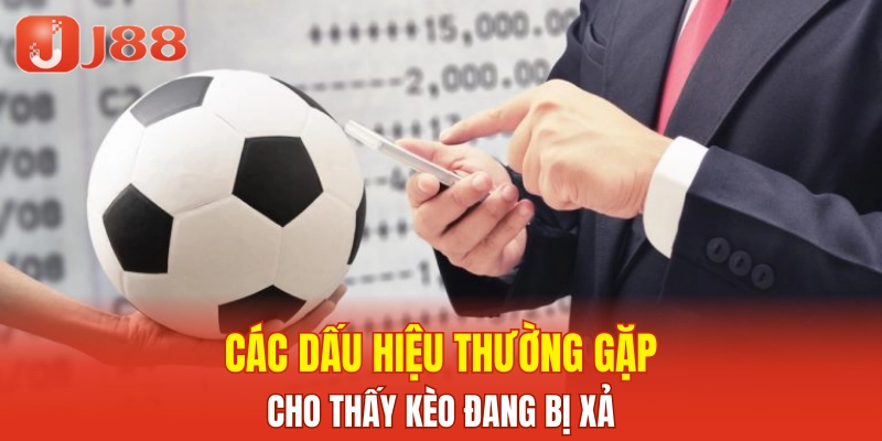 Các dấu hiệu thường gặp cho thấy kèo đang bị xả