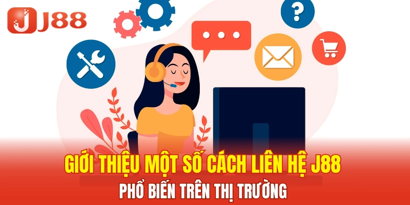 Giới thiệu một số cách liên hệ J88 phổ biến trên thị trường 