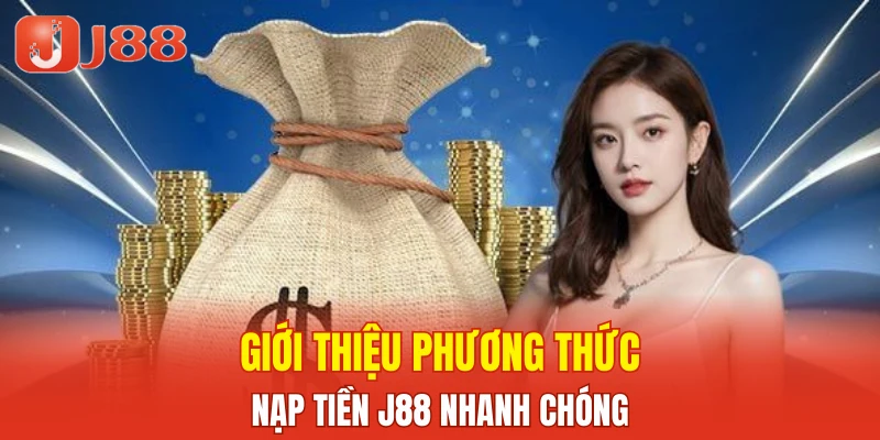 Giới thiệu phương thức nạp tiền J88 nhanh chóng