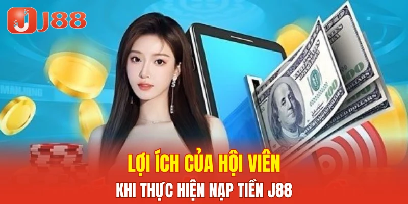 Lợi ích của hội viên khi thực hiện nạp tiền J88