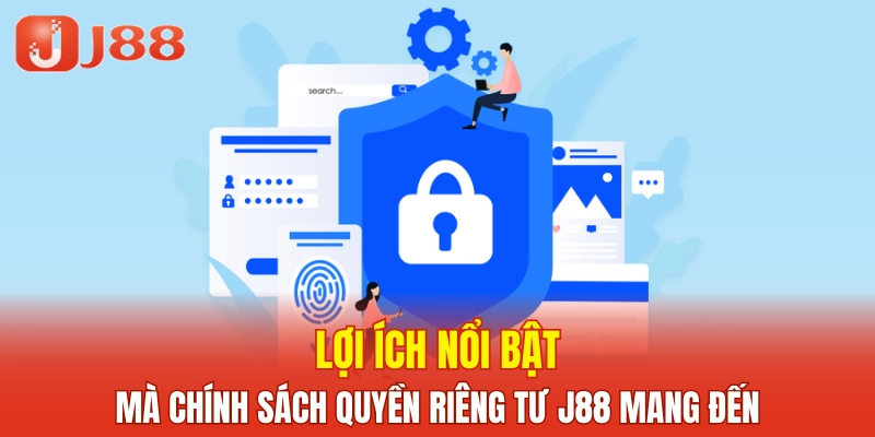 Lợi ích nổi bật mà chính sách quyền riêng tư J88 mang đến