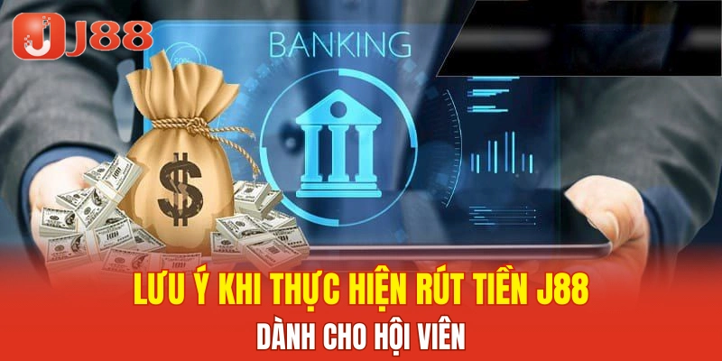 Lưu ý khi thực hiện rút tiền J88 dành cho hội viên
