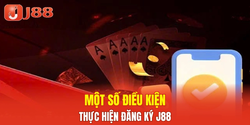 Một số điều kiện thực hiện đăng ký J88
