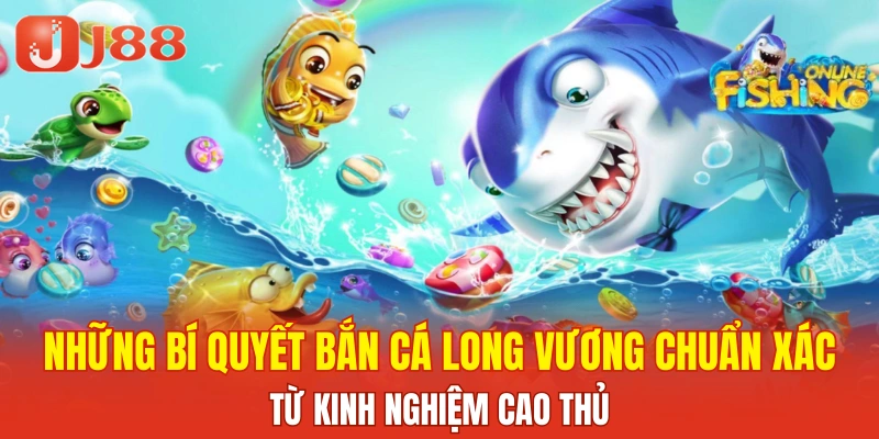 Những bí quyết bắn cá Long Vương chuẩn xác từ kinh nghiệm cao thủ