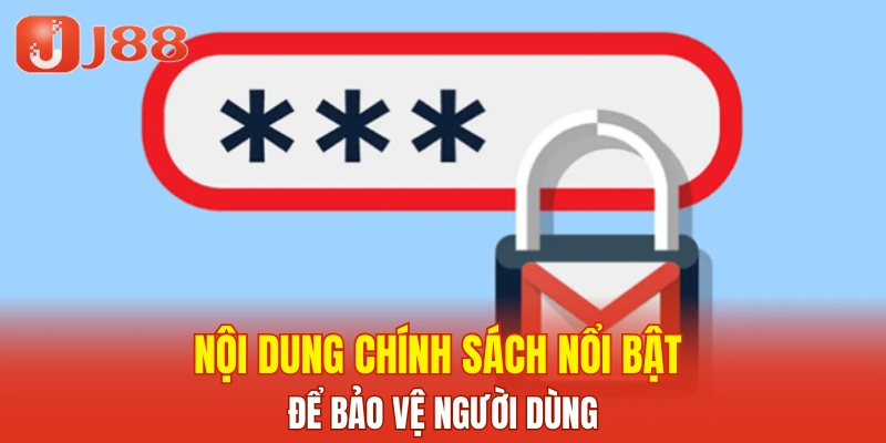 Nội dung chính sách nổi bật để bảo vệ người dùng