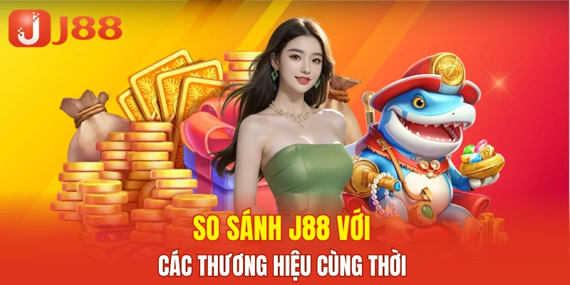 Đối chiếu J88 với những nền tảng cá cược ra mắt cùng giai đoạn