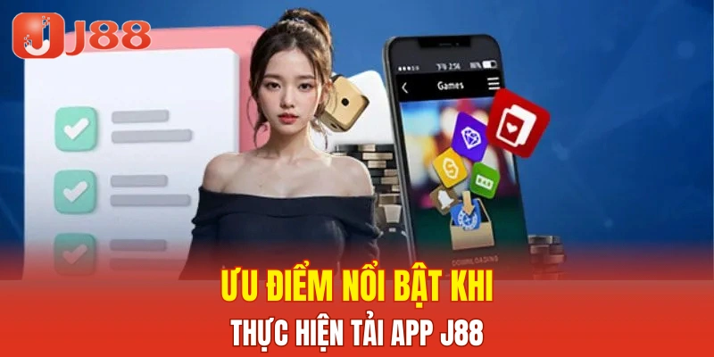 Ưu điểm nổi bật khi thực hiện tải app J88